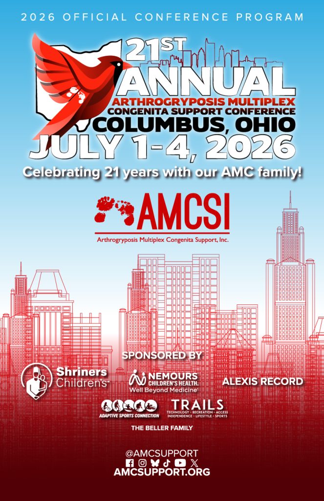 Official cover of the 2026 AMCSI Conference Program for the 21st Annual Arthrogryposis Multiplex Congenita Support Conference, taking place July 1–4, 2026, in Columbus, Ohio. The cover features a striking red cardinal graphic layered over the outline of the state of Ohio, representing the conference host state. Bold typography highlights the event title, "21st Annual Arthrogryposis Multiplex Congenita Support Conference," along with the conference dates and location. A detailed red line-art illustration of the Columbus skyline rises from the bottom of the design against a blue-to-white gradient background. Centered on the cover is the AMCSI (Arthrogryposis Multiplex Congenita Support, Inc.) logo and the message, "Celebrating 21 years with our AMC family!" Sponsor logos include Shriners Children's, Nemours Children's Health, Adaptive Sports Connection, TRAILS Adaptive Recreation, Alexis Record, and The Beller Family. The cover also features AMCSI's website, AMCSupport.org, and social media channels. The annual AMCSI Conference brings together individuals with Arthrogryposis Multiplex Congenita (AMC), families, caregivers, medical professionals, researchers, therapists, and advocates for education, support, networking, adaptive recreation, community building, and the sharing of lived experiences. The event serves as one of the largest gatherings focused on AMC awareness, resources, and support for the global AMC community.